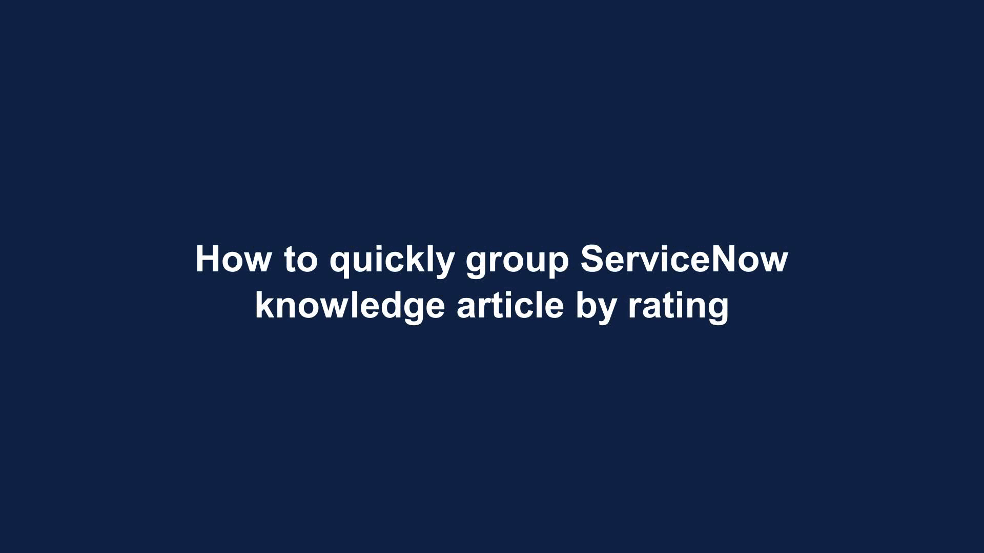 How to quickly group ServiceNow knowledge article by rating A Guide